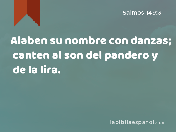 Alaben su nombre con danzas; canten al son del pandero y de la lira. - Salmos 149:3