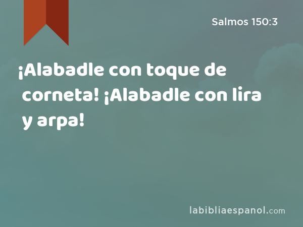 ¡Alabadle con toque de corneta! ¡Alabadle con lira y arpa! - Salmos 150:3