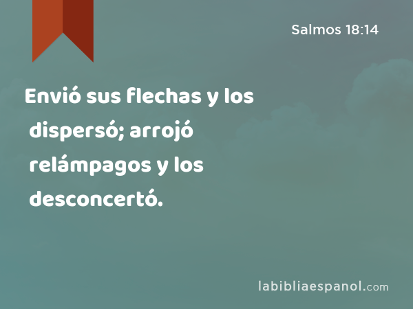 Envió sus flechas y los dispersó; arrojó relámpagos y los desconcertó. - Salmos 18:14