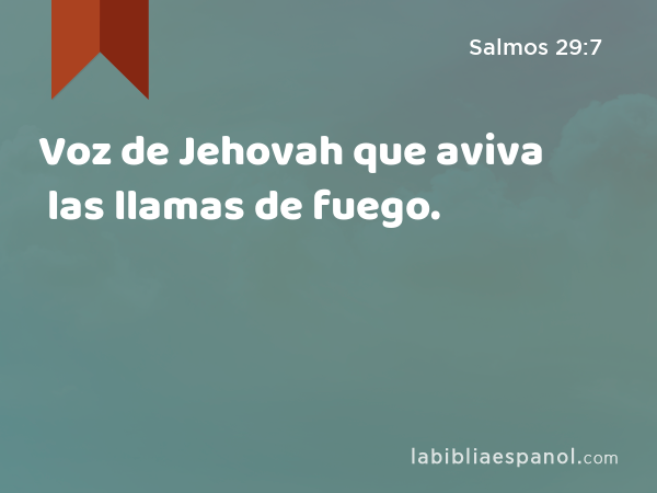 Voz de Jehovah que aviva las llamas de fuego. - Salmos 29:7