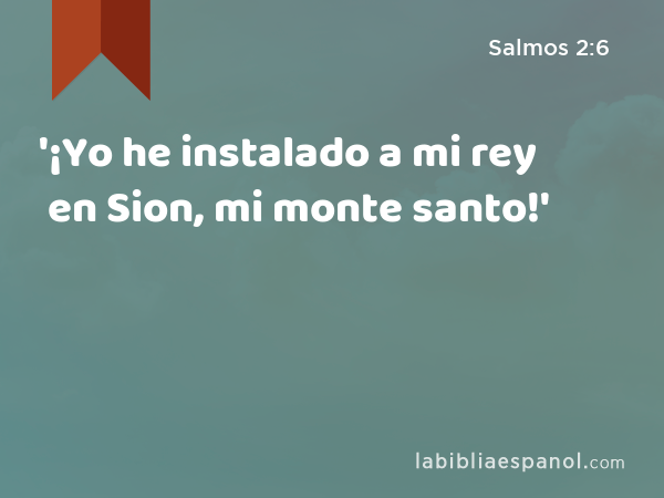 '¡Yo he instalado a mi rey en Sion, mi monte santo!' - Salmos 2:6