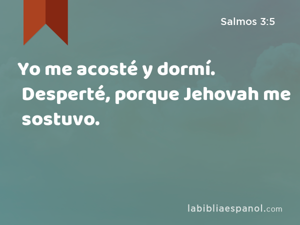 Yo me acosté y dormí. Desperté, porque Jehovah me sostuvo. - Salmos 3:5