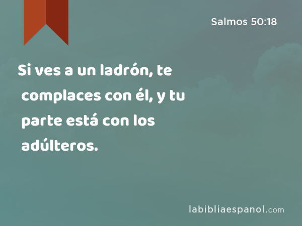 Si ves a un ladrón, te complaces con él, y tu parte está con los adúlteros. - Salmos 50:18