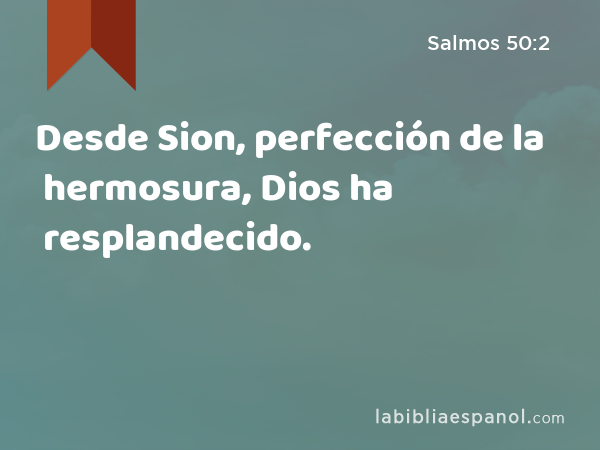 Desde Sion, perfección de la hermosura, Dios ha resplandecido. - Salmos 50:2