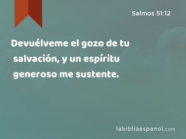 Devuélveme el gozo de tu salvación, y un espíritu generoso me sustente. - Salmos 51:12