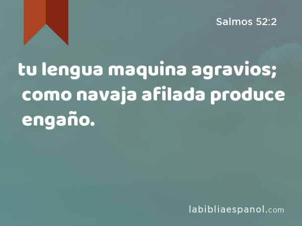 tu lengua maquina agravios; como navaja afilada produce engaño. - Salmos 52:2