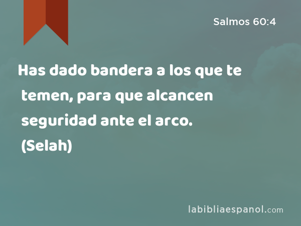 Has dado bandera a los que te temen, para que alcancen seguridad ante el arco. (Selah) - Salmos 60:4