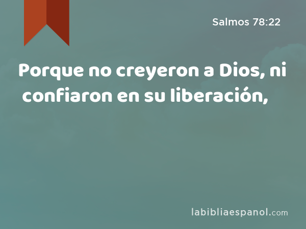 Porque no creyeron a Dios, ni confiaron en su liberación, - Salmos 78:22