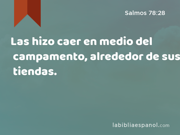 Las hizo caer en medio del campamento, alrededor de sus tiendas. - Salmos 78:28