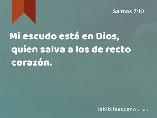 Mi escudo está en Dios, quien salva a los de recto corazón. - Salmos 7:10