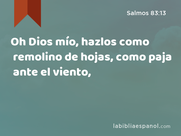 Oh Dios mío, hazlos como remolino de hojas, como paja ante el viento, - Salmos 83:13